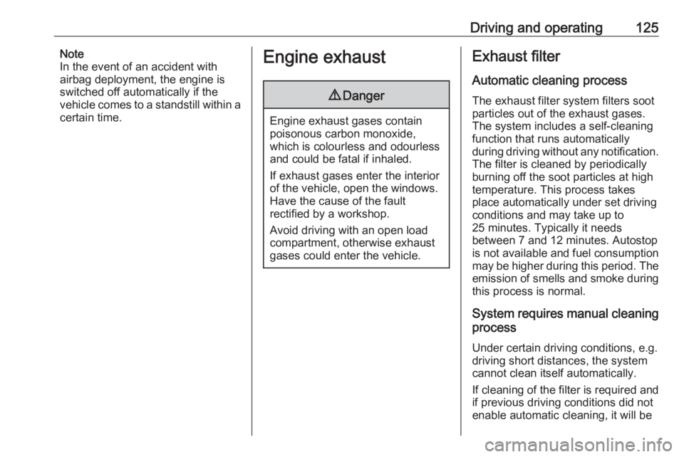 OPEL CORSA E 2019  Owners Manual Driving and operating125Note
In the event of an accident with
airbag deployment, the engine is
switched off automatically if the
vehicle comes to a standstill within a
certain time.Engine exhaust9 Dan