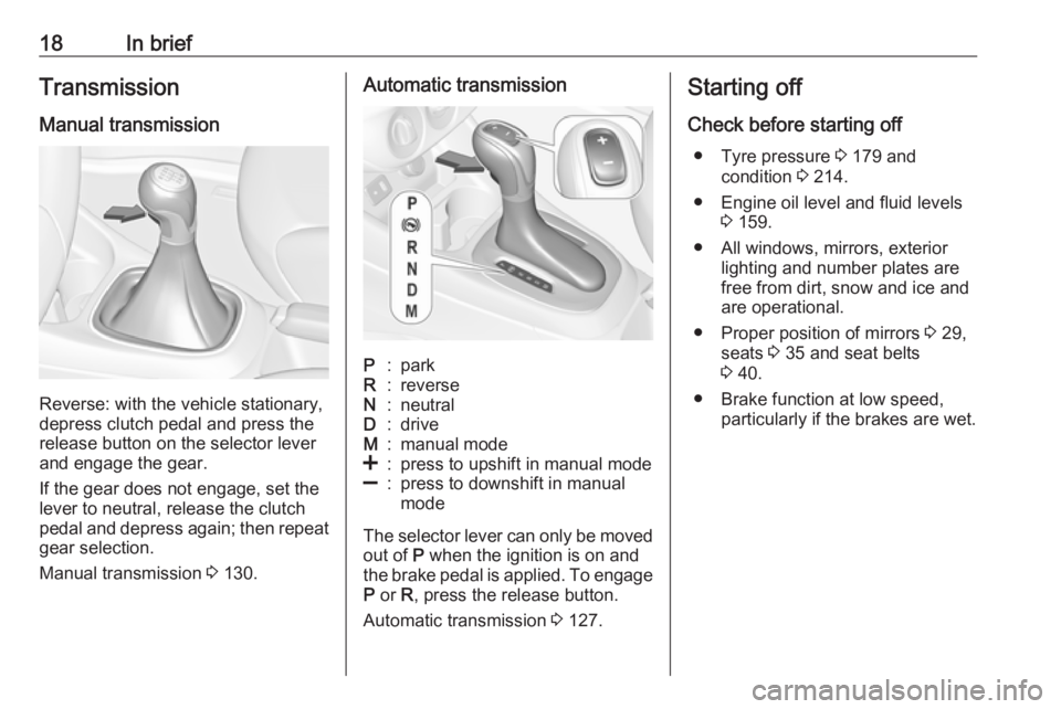 OPEL CORSA E 2019  Manual user 18In briefTransmission
Manual transmission
Reverse: with the vehicle stationary,
depress clutch pedal and press the release button on the selector lever
and engage the gear.
If the gear does not engag