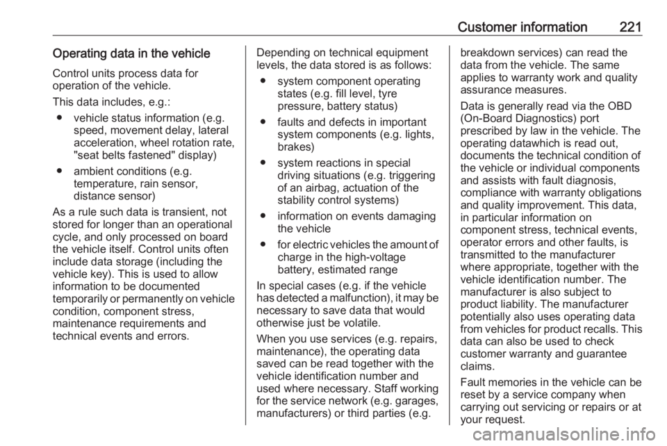 OPEL CORSA E 2019  Owners Manual Customer information221Operating data in the vehicleControl units process data for
operation of the vehicle.
This data includes, e.g.: ● vehicle status information (e.g. speed, movement delay, later