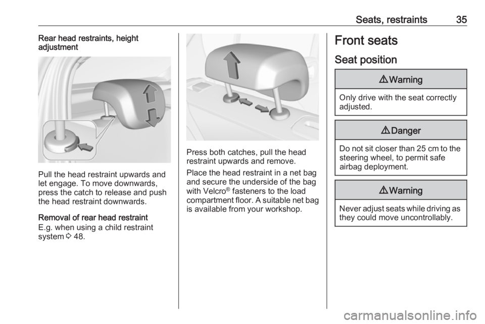 OPEL CORSA E 2019  Owners Manual Seats, restraints35Rear head restraints, height
adjustment
Pull the head restraint upwards and
let engage. To move downwards, press the catch to release and push
the head restraint downwards.
Removal 