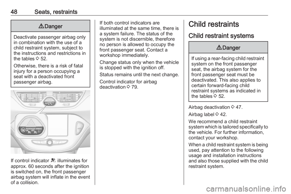 OPEL CORSA E 2019  Owners Manual 48Seats, restraints9Danger
Deactivate passenger airbag only
in combination with the use of a
child restraint system, subject to
the instructions and restrictions in
the tables  3 52.
Otherwise, there 