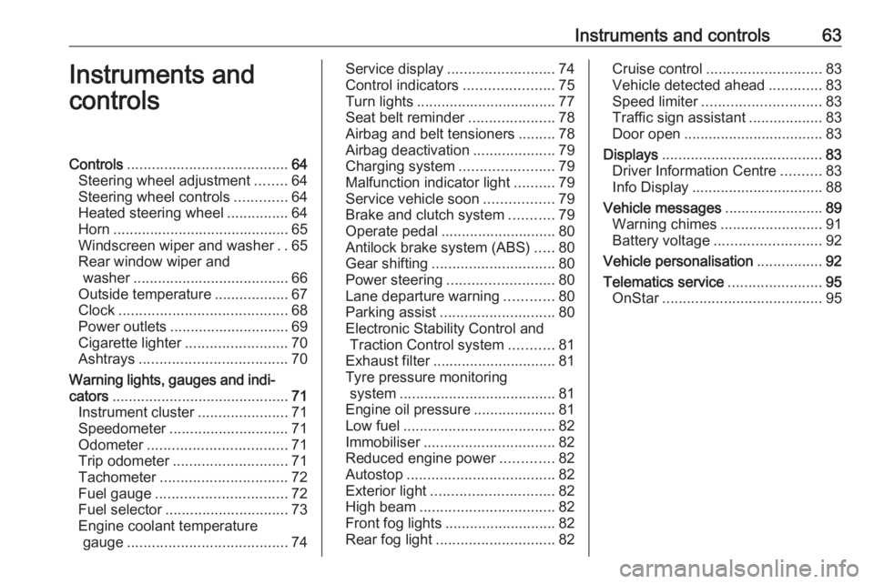 OPEL CORSA E 2019  Owners Manual Instruments and controls63Instruments and
controlsControls ....................................... 64
Steering wheel adjustment ........64
Steering wheel controls .............64
Heated steering wheel