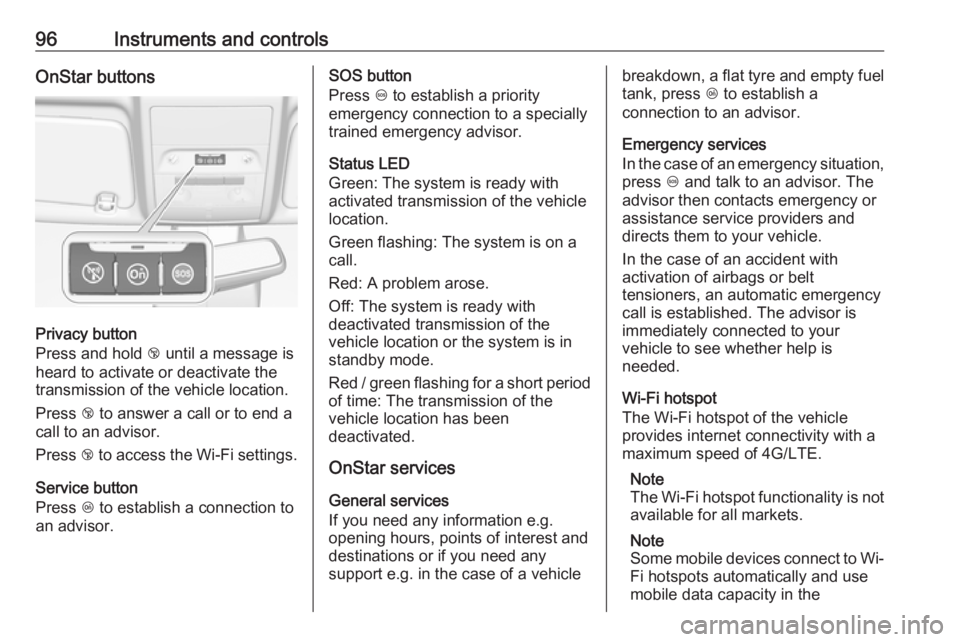 OPEL CORSA E 2019  Manual user 96Instruments and controlsOnStar buttons
Privacy button
Press and hold  j until a message is
heard to activate or deactivate the
transmission of the vehicle location.
Press  j to answer a call or to e