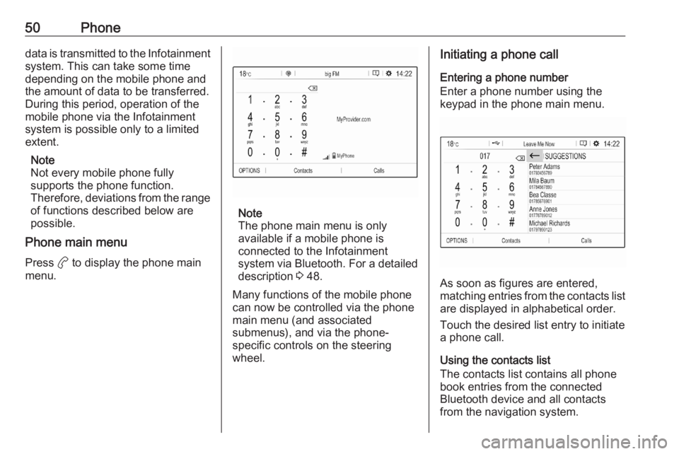 OPEL CORSA F 2020  Infotainment system 50Phonedata is transmitted to the Infotainment
system. This can take some time
depending on the mobile phone and
the amount of data to be transferred.
During this period, operation of the
mobile phone