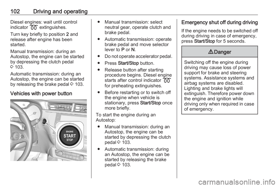 OPEL CORSA F 2020  Owners Manual 102Driving and operatingDiesel engines: wait until control
indicator  z extinguishes.
Turn key briefly to position  2 and
release after engine has been
started.
Manual transmission: during an
Autostop