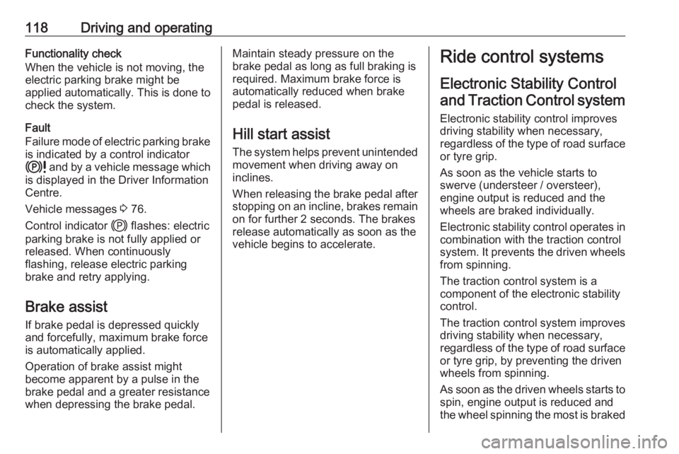 OPEL CORSA F 2020  Owners Manual 118Driving and operatingFunctionality check
When the vehicle is not moving, the
electric parking brake might be
applied automatically. This is done to
check the system.
Fault
Failure mode of electric 