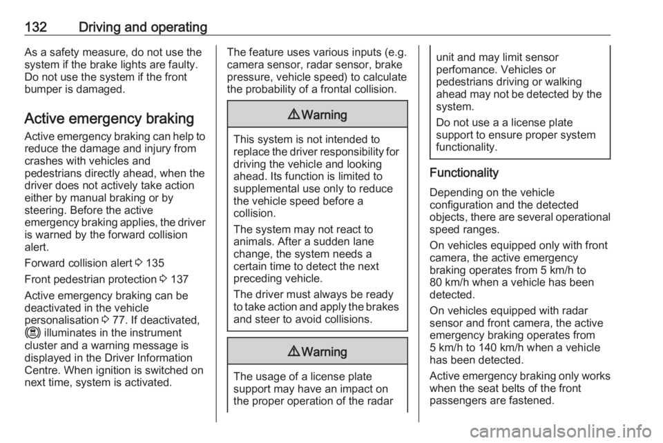 OPEL CORSA F 2020  Owners Manual 132Driving and operatingAs a safety measure, do not use the
system if the brake lights are faulty.
Do not use the system if the front
bumper is damaged.
Active emergency braking
Active emergency braki