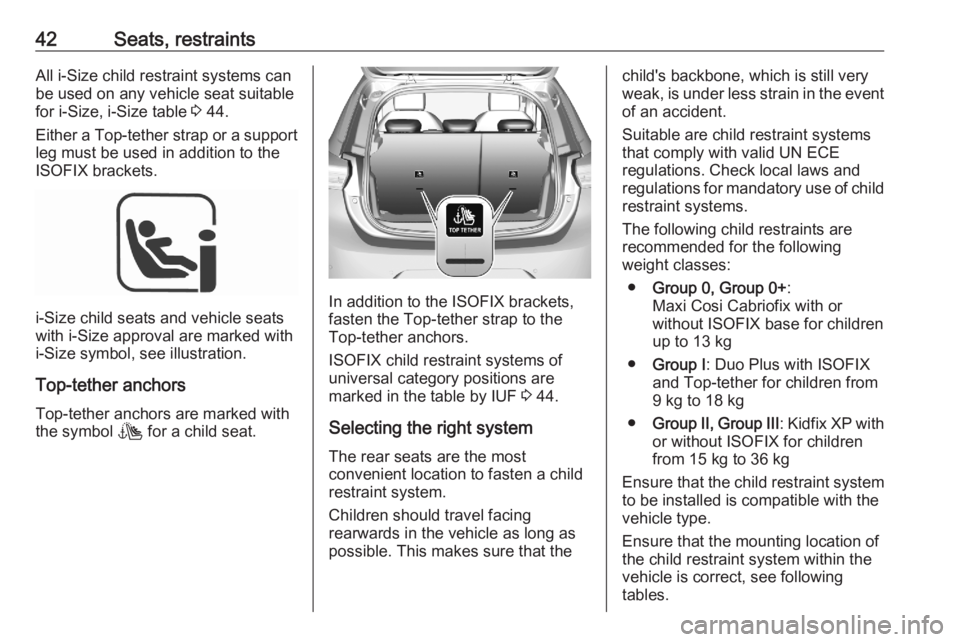 OPEL CORSA F 2020 Service Manual 42Seats, restraintsAll i-Size child restraint systems can
be used on any vehicle seat suitable
for i-Size, i-Size table  3 44.
Either a Top-tether strap or a support leg must be used in addition to th