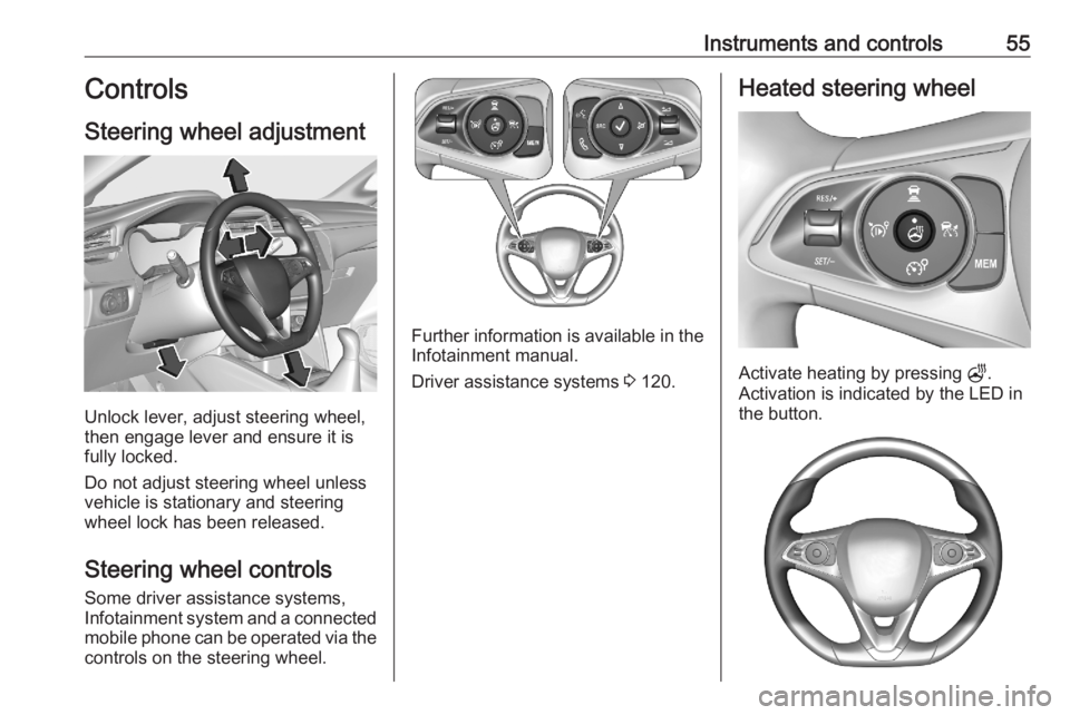 OPEL CORSA F 2020  Manual user Instruments and controls55Controls
Steering wheel adjustment
Unlock lever, adjust steering wheel,
then engage lever and ensure it is fully locked.
Do not adjust steering wheel unless
vehicle is statio