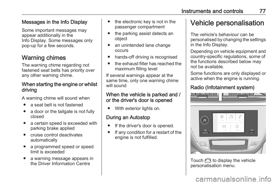 OPEL CORSA F 2020  Manual user Instruments and controls77Messages in the Info DisplaySome important messages may
appear additionally in the
Info Display. Some messages only
pop-up for a few seconds.
Warning chimes The warning chime