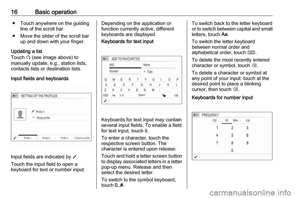 OPEL CROSSLAND X 2017.75 Infotainment system 16Basic operation● Touch anywhere on the guidingline of the scroll bar.
● Move the slider of the scroll bar up and down with your finger.
Updating a list
Touch Ü (see image above) to
manually up OPEL CROSSLAND X 2017.75 Infotainment system 16Basic operation● Touch anywhere on the guidingline of the scroll bar.
● Move the slider of the scroll bar up and down with your finger.
Updating a list
Touch Ü (see image above) to
manually up