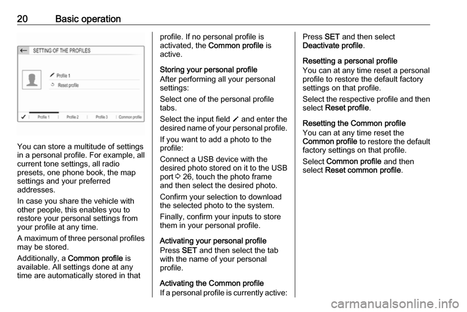 OPEL CROSSLAND X 2017.75  Infotainment system 20Basic operation
You can store a multitude of settings
in a personal profile. For example, all
current tone settings, all radio
presets, one phone book, the map
settings and your preferred
addresses.