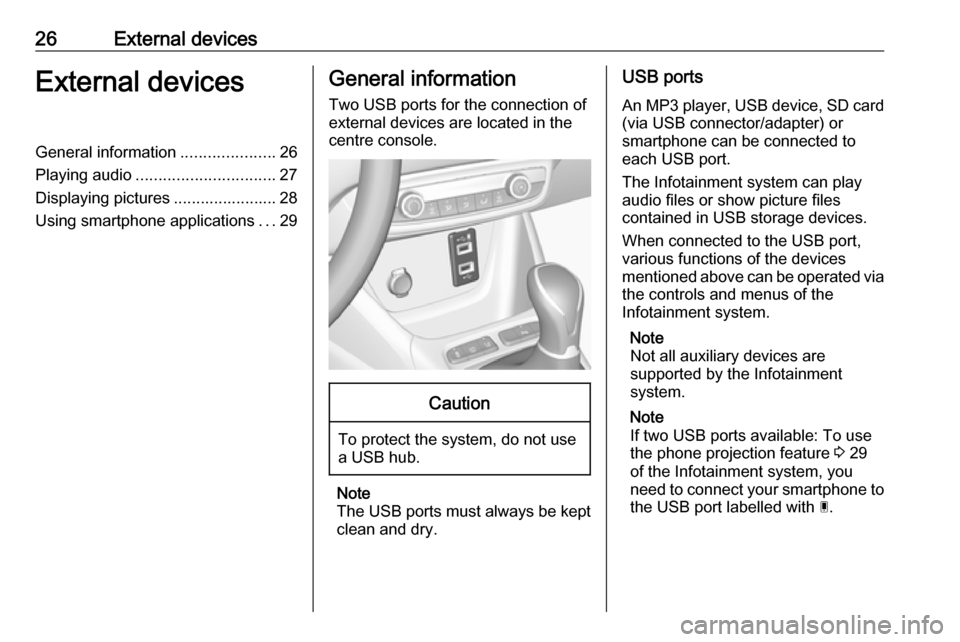 OPEL CROSSLAND X 2017.75 Infotainment system 26External devicesExternal devicesGeneral information.....................26
Playing audio ............................... 27
Displaying pictures ....................... 28
Using smartphone applicatio OPEL CROSSLAND X 2017.75 Infotainment system 26External devicesExternal devicesGeneral information.....................26
Playing audio ............................... 27
Displaying pictures ....................... 28
Using smartphone applicatio