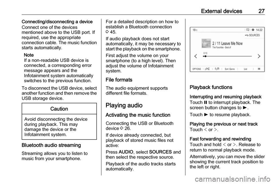 OPEL CROSSLAND X 2017.75  Infotainment system External devices27Connecting/disconnecting a device
Connect one of the devices
mentioned above to the USB port. If
required, use the appropriate
connection cable. The music function
starts automatical
