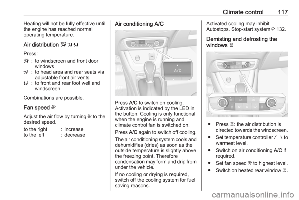 OPEL CROSSLAND X 2017.75  Manual user Climate control117Heating will not be fully effective until
the engine has reached normal
operating temperature.
Air distribution  l M  K
Press:l:to windscreen and front door
windowsM:to head area and