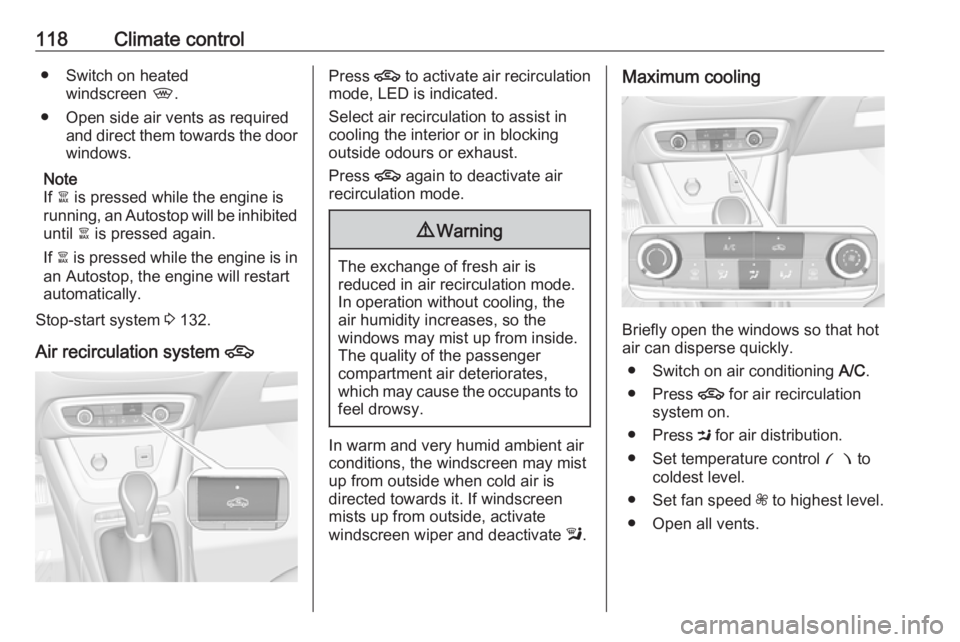 OPEL CROSSLAND X 2017.75  Manual user 118Climate control● Switch on heatedwindscreen  ,.
● Open side air vents as required and direct them towards the doorwindows.
Note
If  à is pressed while the engine is
running, an Autostop will b