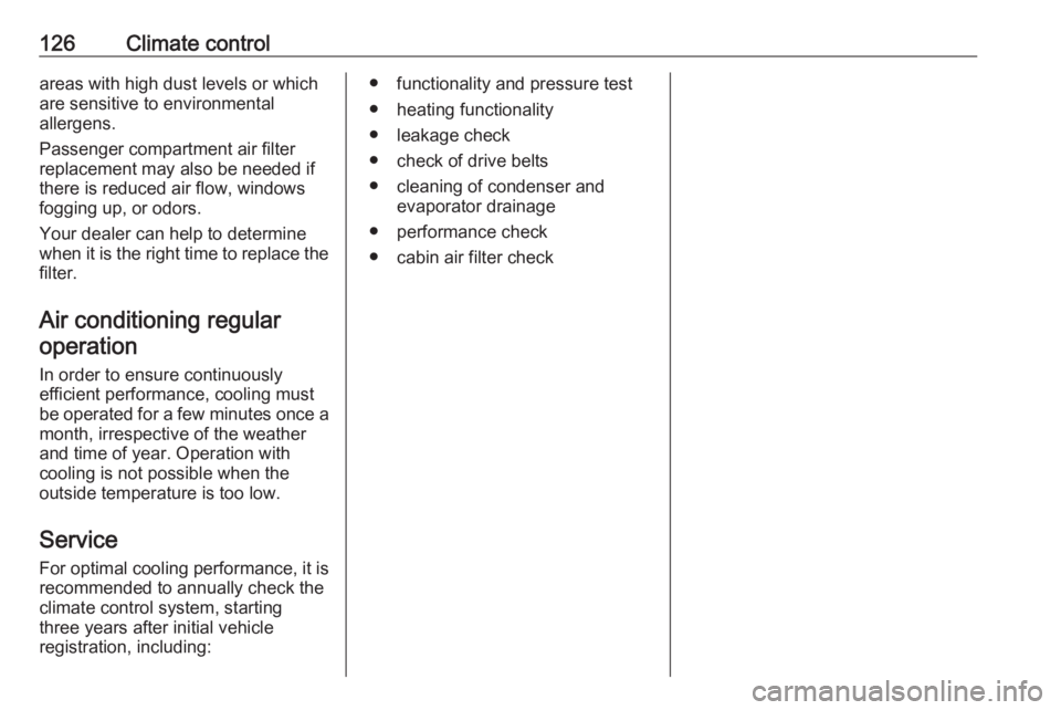 OPEL CROSSLAND X 2017.75  Owners Manual 126Climate controlareas with high dust levels or which
are sensitive to environmental
allergens.
Passenger compartment air filter
replacement may also be needed if
there is reduced air flow, windows
f