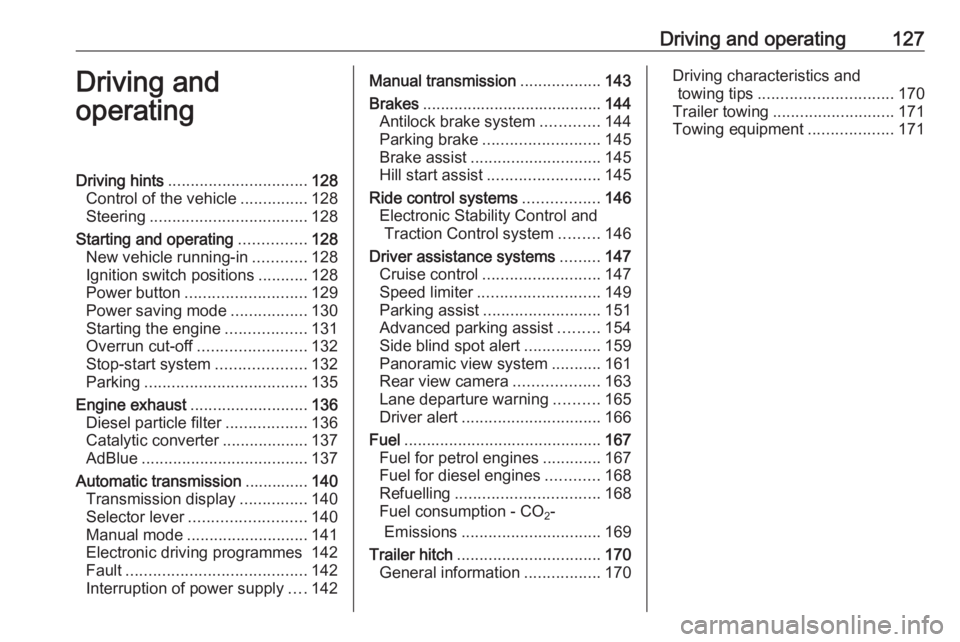 OPEL CROSSLAND X 2017.75  Manual user Driving and operating127Driving and
operatingDriving hints ............................... 128
Control of the vehicle ...............128
Steering ................................... 128
Starting and o