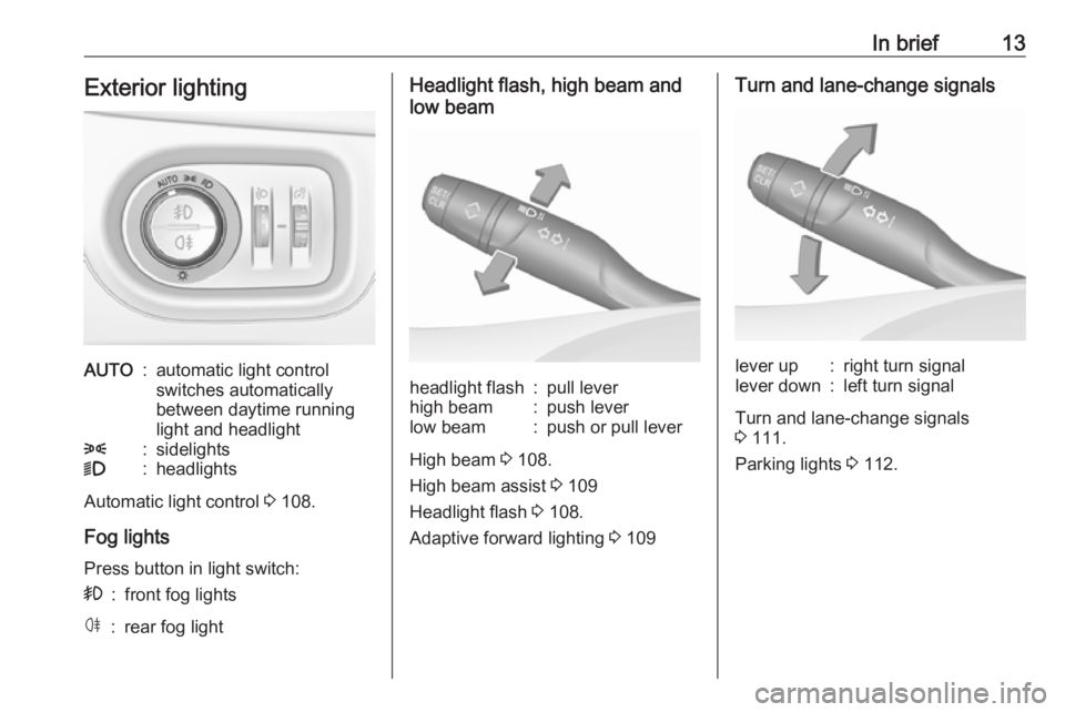 OPEL CROSSLAND X 2017.75  Manual user In brief13Exterior lightingAUTO:automatic light control
switches automatically
between daytime running
light and headlight8:sidelights9:headlights
Automatic light control  3 108.
Fog lights
Press butt