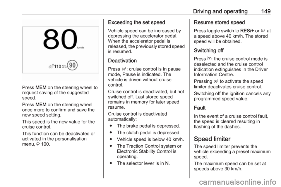 OPEL CROSSLAND X 2017.75 Owners Manual Driving and operating149
Press MEM on the steering wheel to
request saving of the suggested
speed.
Press MEM on the steering wheel
once more to confirm and save the
new speed setting.
This speed is t OPEL CROSSLAND X 2017.75 Owners Manual Driving and operating149
Press MEM on the steering wheel to
request saving of the suggested
speed.
Press MEM on the steering wheel
once more to confirm and save the
new speed setting.
This speed is t