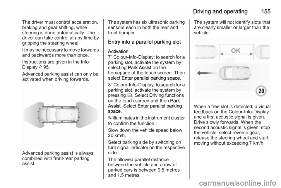 OPEL CROSSLAND X 2017.75 User Guide Driving and operating155The driver must control acceleration,
braking and gear shifting, while
steering is done automatically. The
driver can take control at any time by
gripping the steering wheel.
I OPEL CROSSLAND X 2017.75 User Guide Driving and operating155The driver must control acceleration,
braking and gear shifting, while
steering is done automatically. The
driver can take control at any time by
gripping the steering wheel.
I