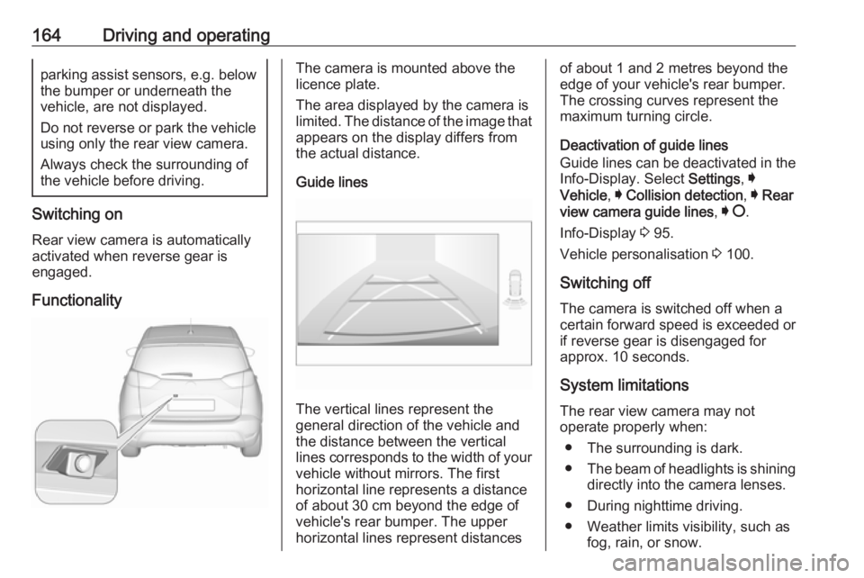 OPEL CROSSLAND X 2017.75 User Guide 164Driving and operatingparking assist sensors, e.g. below
the bumper or underneath the
vehicle, are not displayed.
Do not reverse or park the vehicle
using only the rear view camera.
Always check the OPEL CROSSLAND X 2017.75 User Guide 164Driving and operatingparking assist sensors, e.g. below
the bumper or underneath the
vehicle, are not displayed.
Do not reverse or park the vehicle
using only the rear view camera.
Always check the