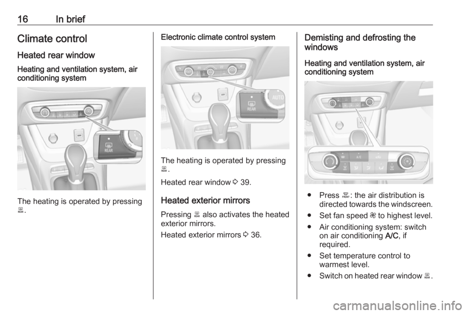 OPEL CROSSLAND X 2017.75  Manual user 16In briefClimate control
Heated rear windowHeating and ventilation system, air
conditioning system
The heating is operated by pressing
b .
Electronic climate control system
The heating is operated by
