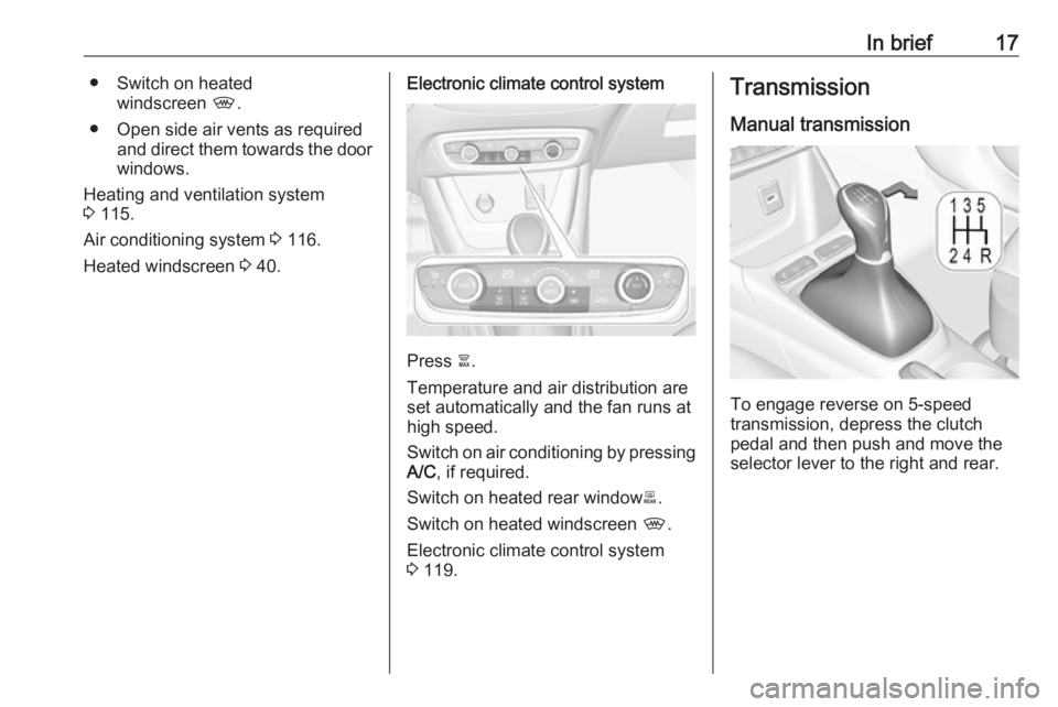 OPEL CROSSLAND X 2017.75  Manual user In brief17● Switch on heatedwindscreen  ,.
● Open side air vents as required and direct them towards the doorwindows.
Heating and ventilation system
3  115.
Air conditioning system  3 116.
Heated 