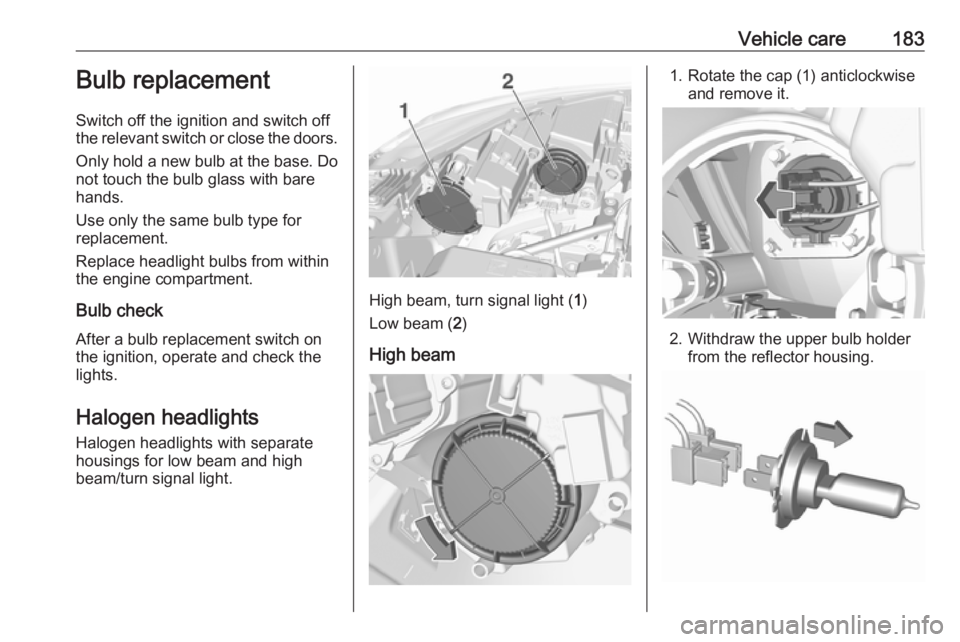 OPEL CROSSLAND X 2017.75 Owners Manual Vehicle care183Bulb replacement
Switch off the ignition and switch off
the relevant switch or close the doors.
Only hold a new bulb at the base. Do
not touch the bulb glass with bare
hands.
Use only t OPEL CROSSLAND X 2017.75 Owners Manual Vehicle care183Bulb replacement
Switch off the ignition and switch off
the relevant switch or close the doors.
Only hold a new bulb at the base. Do
not touch the bulb glass with bare
hands.
Use only t