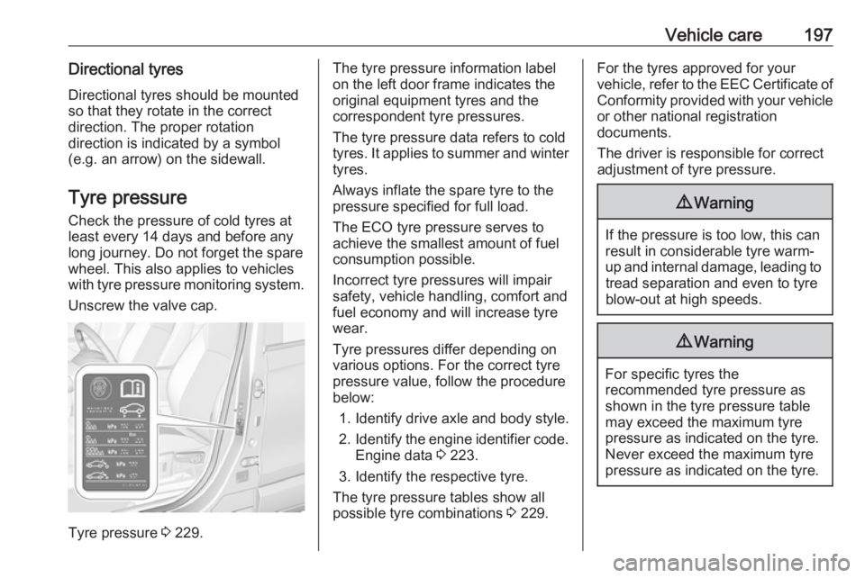 OPEL CROSSLAND X 2017.75  Manual user Vehicle care197Directional tyresDirectional tyres should be mounted
so that they rotate in the correct
direction. The proper rotation
direction is indicated by a symbol (e.g. an arrow) on the sidewall