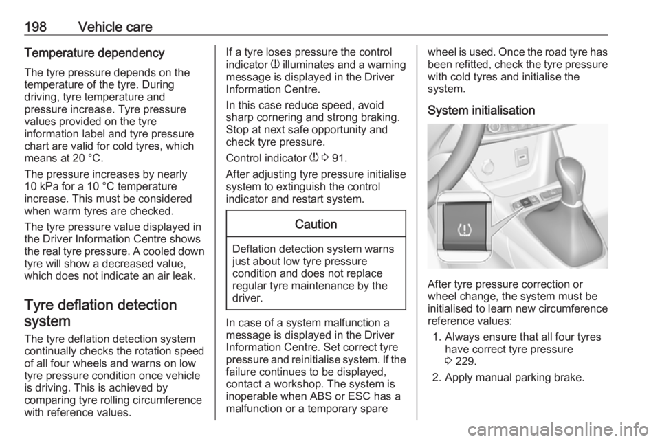OPEL CROSSLAND X 2017.75 Owners Manual 198Vehicle careTemperature dependencyThe tyre pressure depends on the
temperature of the tyre. During
driving, tyre temperature and
pressure increase. Tyre pressure
values provided on the tyre
informa OPEL CROSSLAND X 2017.75 Owners Manual 198Vehicle careTemperature dependencyThe tyre pressure depends on the
temperature of the tyre. During
driving, tyre temperature and
pressure increase. Tyre pressure
values provided on the tyre
informa