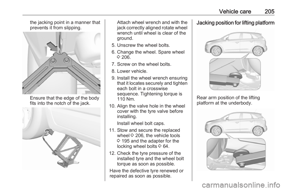 OPEL CROSSLAND X 2017.75 Owners Manual Vehicle care205the jacking point in a manner thatprevents it from slipping.
Ensure that the edge of the body
fits into the notch of the jack.
Attach wheel wrench and with the
jack correctly aligned ro OPEL CROSSLAND X 2017.75 Owners Manual Vehicle care205the jacking point in a manner thatprevents it from slipping.
Ensure that the edge of the body
fits into the notch of the jack.
Attach wheel wrench and with the
jack correctly aligned ro
