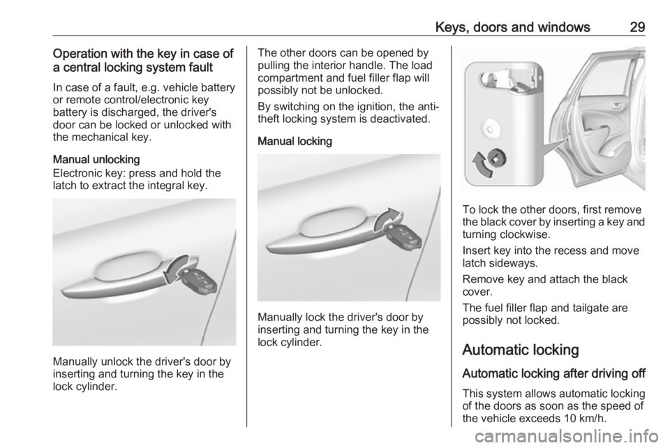 OPEL CROSSLAND X 2017.75  Manual user Keys, doors and windows29Operation with the key in case of
a central locking system fault
In case of a fault, e.g. vehicle battery
or remote control/electronic key
battery is discharged, the driver