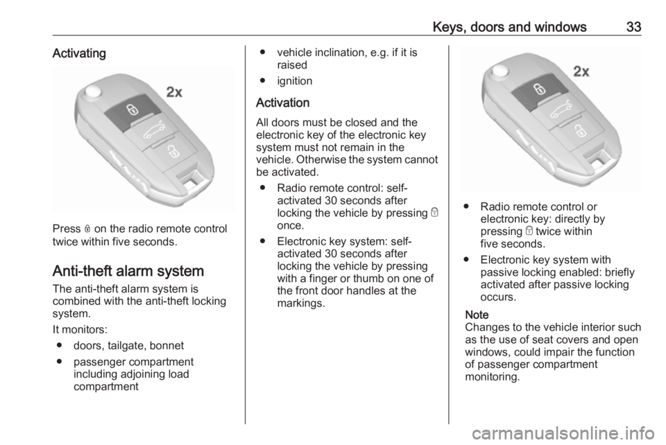 OPEL CROSSLAND X 2017.75  Manual user Keys, doors and windows33Activating
Press N on the radio remote control
twice within five seconds.
Anti-theft alarm system The anti-theft alarm system is
combined with the anti-theft locking
system.
I