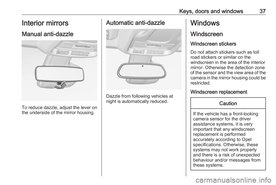 OPEL CROSSLAND X 2017.75  Manual user Keys, doors and windows37Interior mirrors
Manual anti-dazzle
To reduce dazzle, adjust the lever on the underside of the mirror housing.
Automatic anti-dazzle
Dazzle from following vehicles at
night is