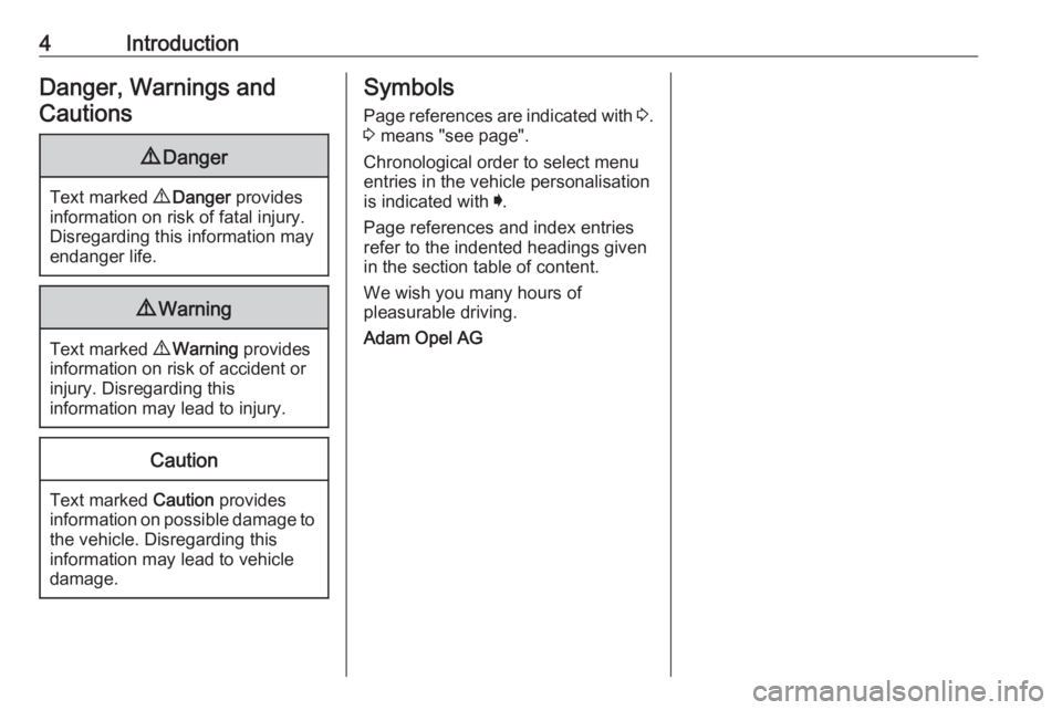 OPEL CROSSLAND X 2017.75  Manual user 4IntroductionDanger, Warnings andCautions9 Danger
Text marked  9 Danger  provides
information on risk of fatal injury.
Disregarding this information may
endanger life.
9 Warning
Text marked  9 Warning