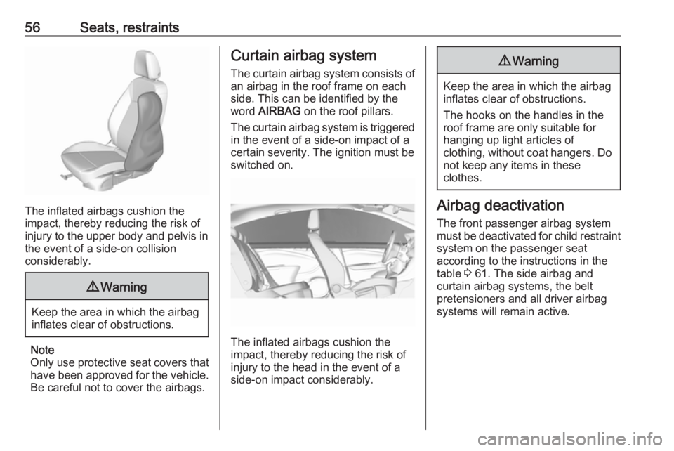 OPEL CROSSLAND X 2017.75  Manual user 56Seats, restraints
The inflated airbags cushion the
impact, thereby reducing the risk of
injury to the upper body and pelvis in
the event of a side-on collision
considerably.
9 Warning
Keep the area 