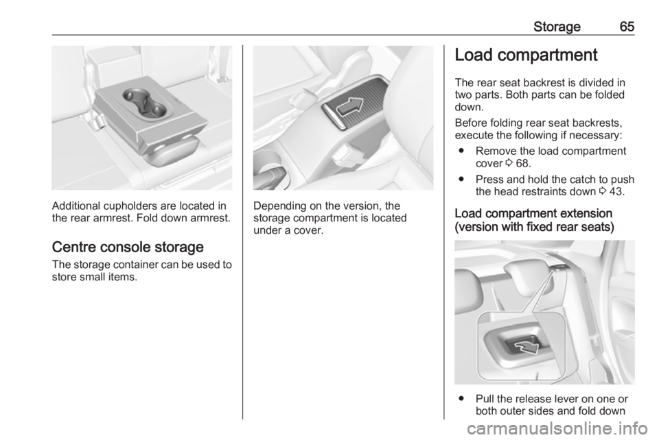OPEL CROSSLAND X 2017.75 Repair Manual Storage65
Additional cupholders are located in
the rear armrest. Fold down armrest.
Centre console storage
The storage container can be used to
store small items.Depending on the version, the
storage OPEL CROSSLAND X 2017.75 Repair Manual Storage65
Additional cupholders are located in
the rear armrest. Fold down armrest.
Centre console storage
The storage container can be used to
store small items.Depending on the version, the
storage