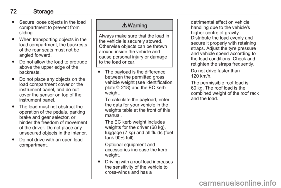 OPEL CROSSLAND X 2017.75  Owners Manual 72Storage● Secure loose objects in the loadcompartment to prevent from
sliding.
● When transporting objects in the load compartment, the backrests
of the rear seats must not be
angled forward.
●
