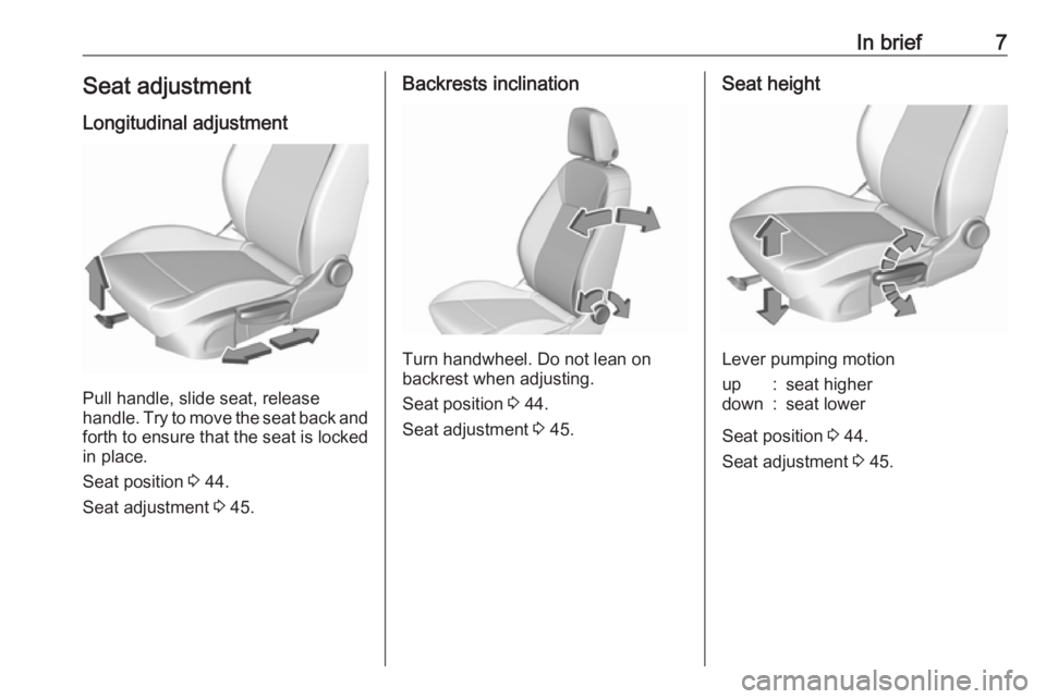 OPEL CROSSLAND X 2017.75  Owners Manual In brief7Seat adjustmentLongitudinal adjustment
Pull handle, slide seat, release
handle. Try to move the seat back and forth to ensure that the seat is locked
in place.
Seat position  3 44.
Seat adjus