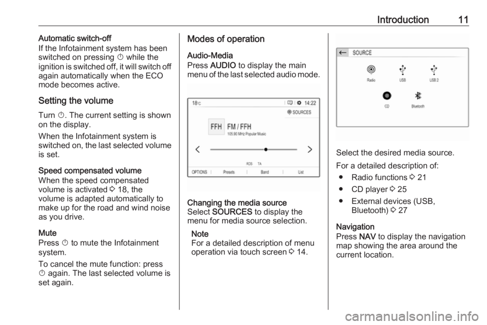 OPEL CROSSLAND X 2018  Infotainment system Introduction11Automatic switch-off
If the Infotainment system has been switched on pressing  X while the
ignition is switched off, it will switch off
again automatically when the ECO
mode becomes acti