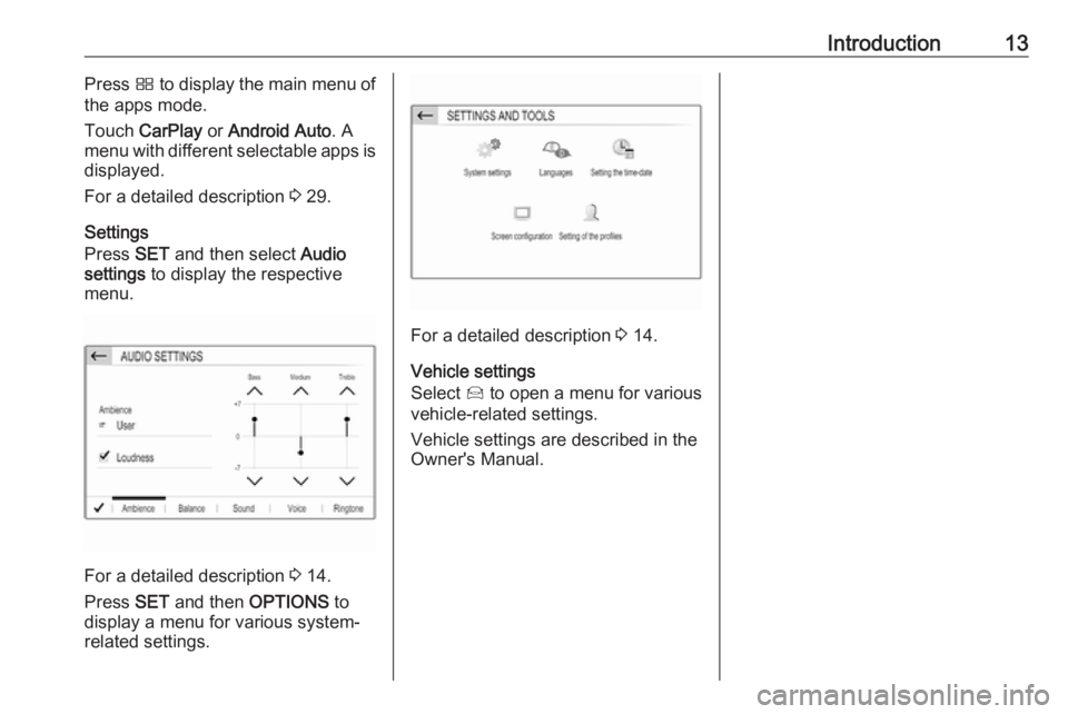 OPEL CROSSLAND X 2018  Infotainment system Introduction13Press Ì to display the main menu of
the apps mode.
Touch  CarPlay  or Android Auto . A
menu with different selectable apps is displayed.
For a detailed description  3 29.
Settings
Press