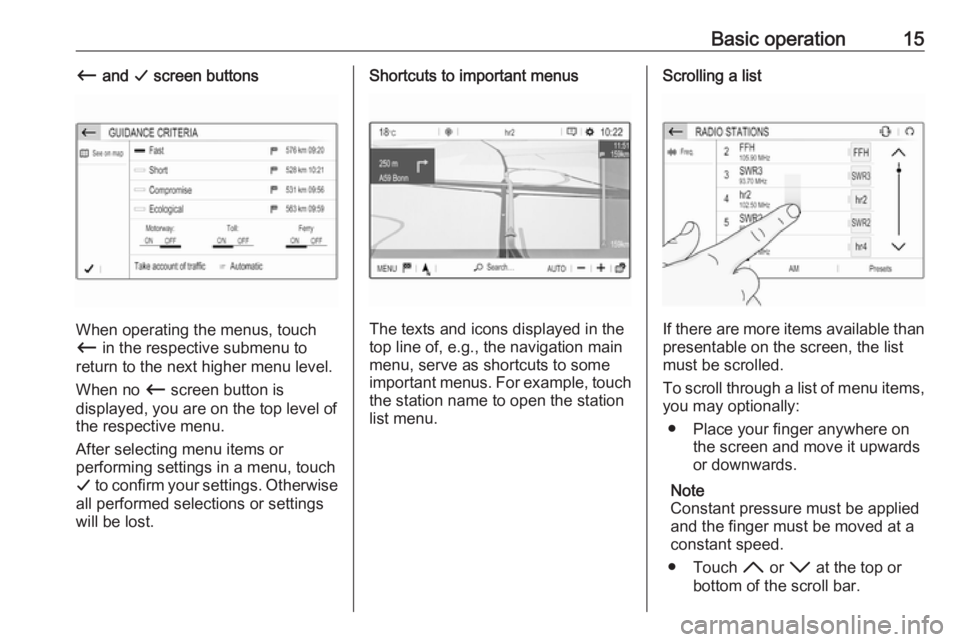 OPEL CROSSLAND X 2018  Infotainment system Basic operation15Ù and  G screen buttons
When operating the menus, touch
Ù  in the respective submenu to
return to the next higher menu level.
When no  Ù screen button is
displayed, you are on the 