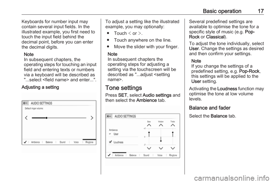 OPEL CROSSLAND X 2018  Infotainment system Basic operation17Keyboards for number input may
contain several input fields. In the
illustrated example, you first need to
touch the input field behind the
decimal point, before you can enter
the dec