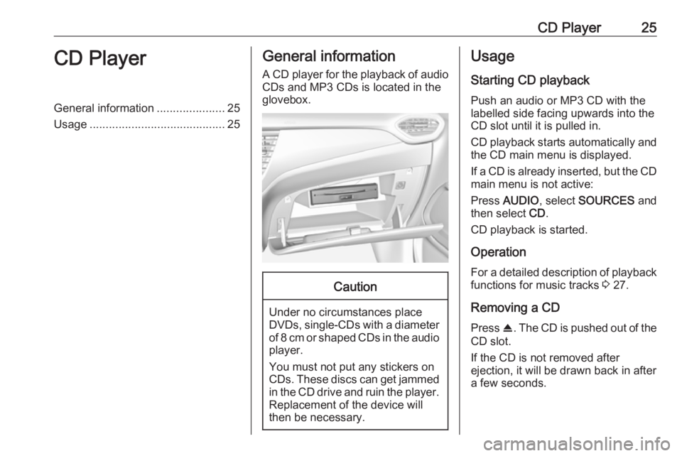 OPEL CROSSLAND X 2018  Infotainment system CD Player25CD PlayerGeneral information.....................25
Usage .......................................... 25General information
A CD player for the playback of audio CDs and MP3 CDs is located i