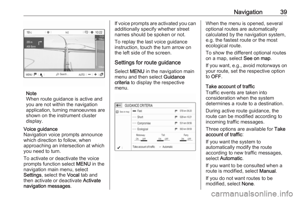 OPEL CROSSLAND X 2018  Infotainment system Navigation39
Note
When route guidance is active and
you are not within the navigation
application, turning manoeuvres are shown on the instrument clusterdisplay.
Voice guidance
Navigation voice prompt