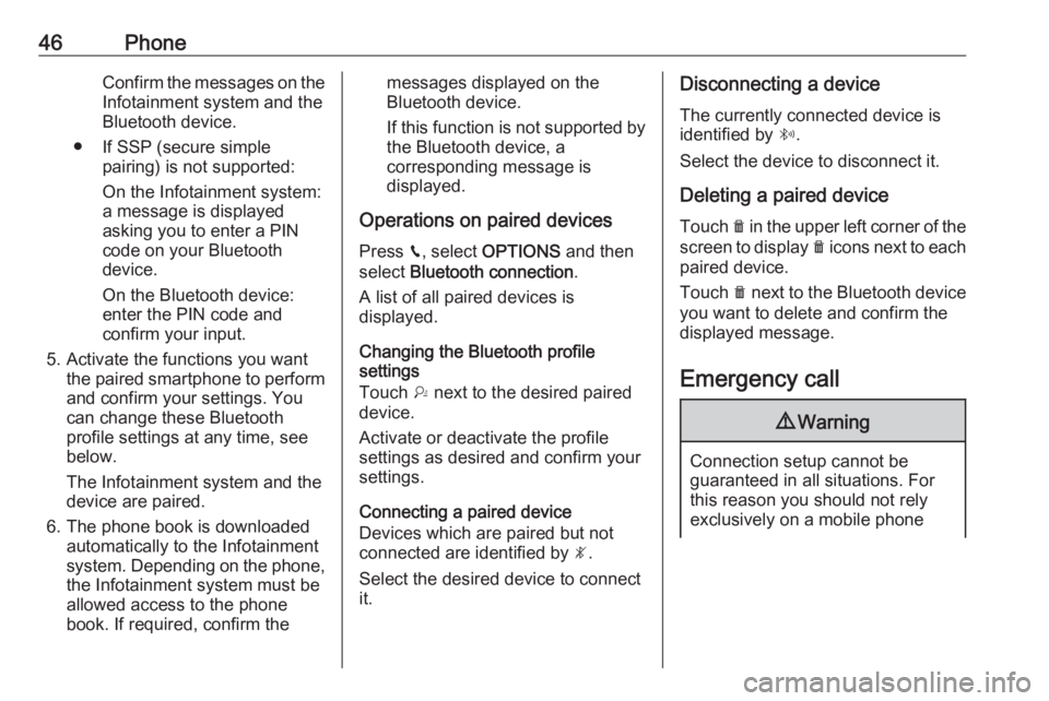 OPEL CROSSLAND X 2018  Infotainment system 46PhoneConfirm the messages on the
Infotainment system and the Bluetooth device.
● If SSP (secure simple pairing) is not supported:
On the Infotainment system:
a message is displayed asking you to e