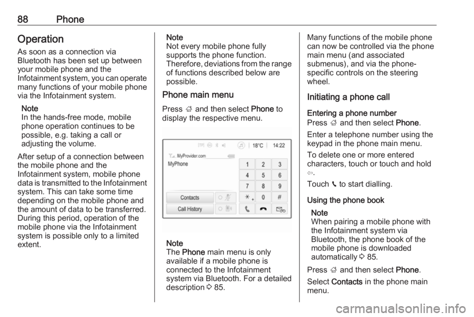 OPEL CROSSLAND X 2018  Infotainment system 88PhoneOperation
As soon as a connection via
Bluetooth has been set up between
your mobile phone and the
Infotainment system, you can operate many functions of your mobile phone
via the Infotainment s