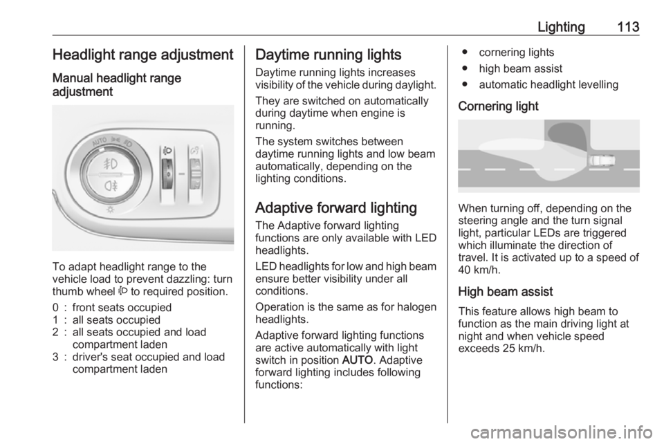 OPEL CROSSLAND X 2018 Owners Manual Lighting113Headlight range adjustment
Manual headlight range
adjustment
To adapt headlight range to the
vehicle load to prevent dazzling: turn
thumb wheel ? to required position.
0:front seats occup OPEL CROSSLAND X 2018 Owners Manual Lighting113Headlight range adjustment
Manual headlight range
adjustment
To adapt headlight range to the
vehicle load to prevent dazzling: turn
thumb wheel ? to required position.
0:front seats occup