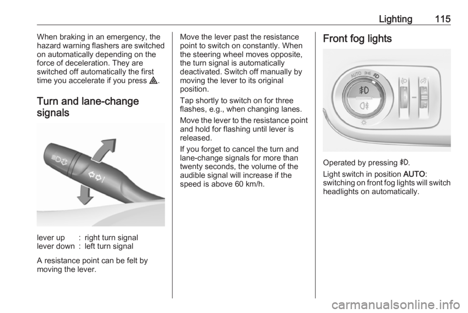 OPEL CROSSLAND X 2018  Owners Manual Lighting115When braking in an emergency, the
hazard warning flashers are switched
on automatically depending on the
force of deceleration. They are
switched off automatically the first
time you accele